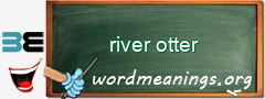 WordMeaning blackboard for river otter